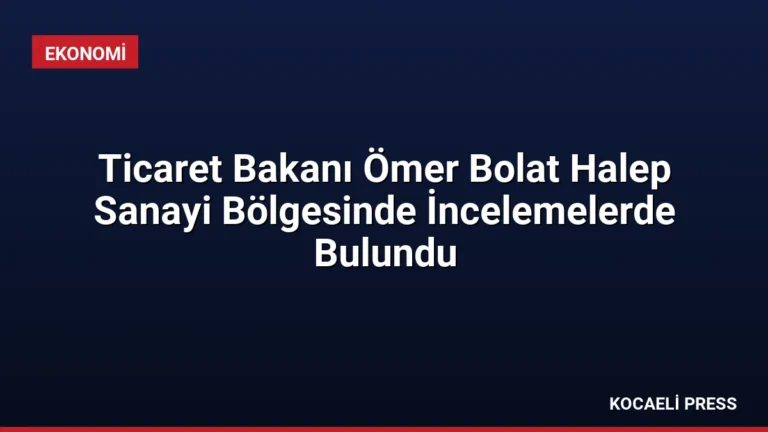 Ticaret Bakanı Ömer Bolat Halep Sanayi Bölgesinde İncelemelerde Bulundu