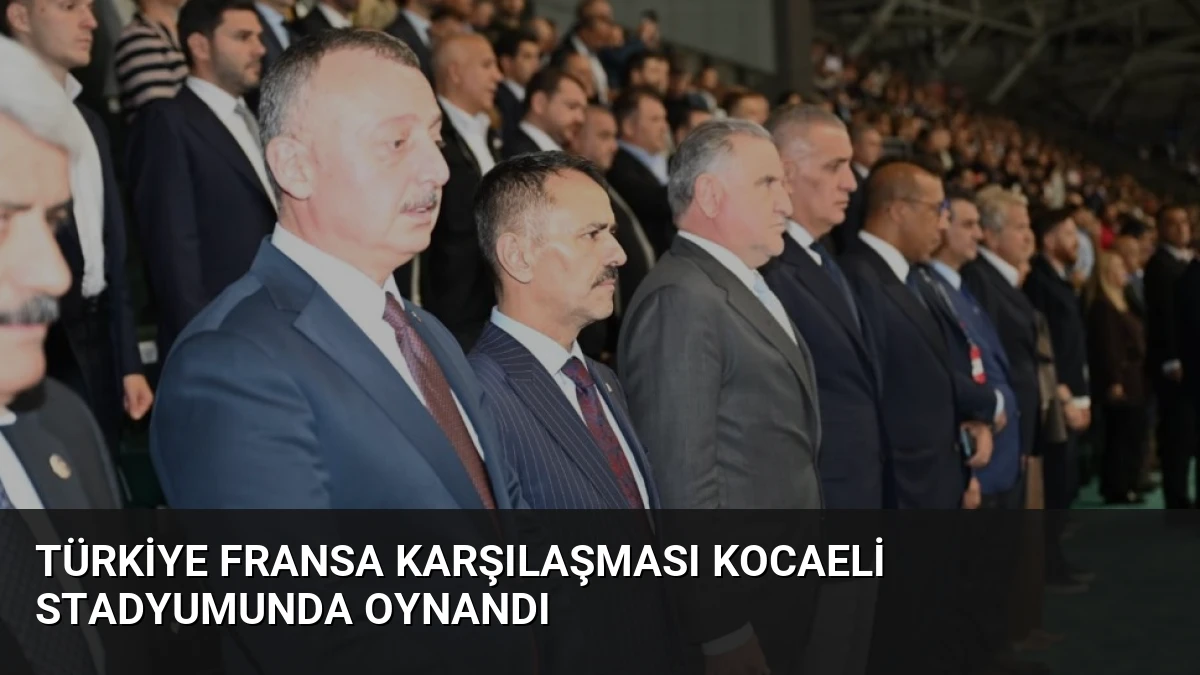Türkiye Fransa karşılaşması Kocaeli Stadyumunda oynandı
