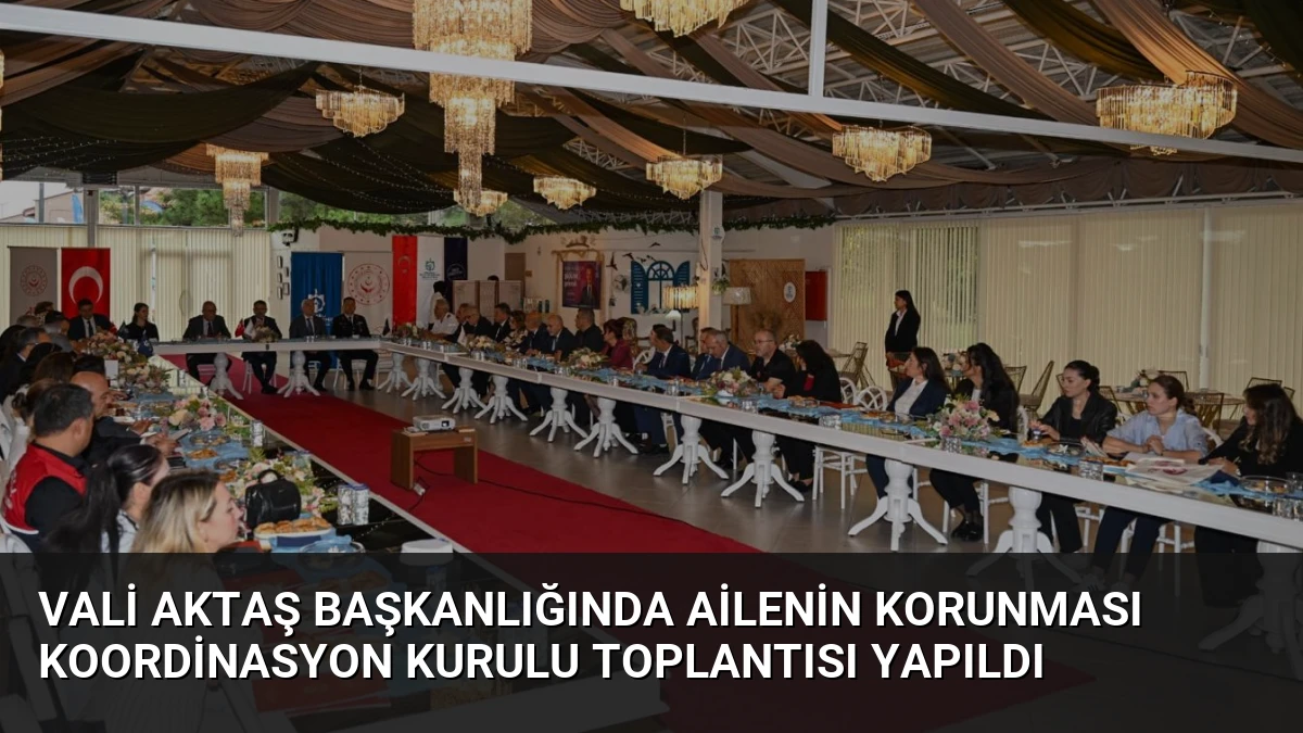 Vali Aktaş Başkanlığında Ailenin Korunması Koordinasyon Kurulu Toplantısı Yapıldı