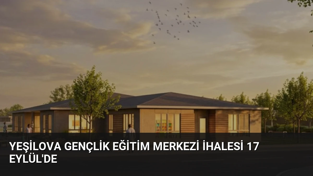 Yeşilova Gençlik Eğitim Merkezi İhalesi 17 Eylül’de