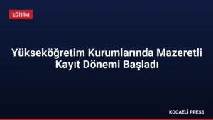 Yükseköğretim Kurumlarında Mazeretli Kayıt Dönemi Başladı