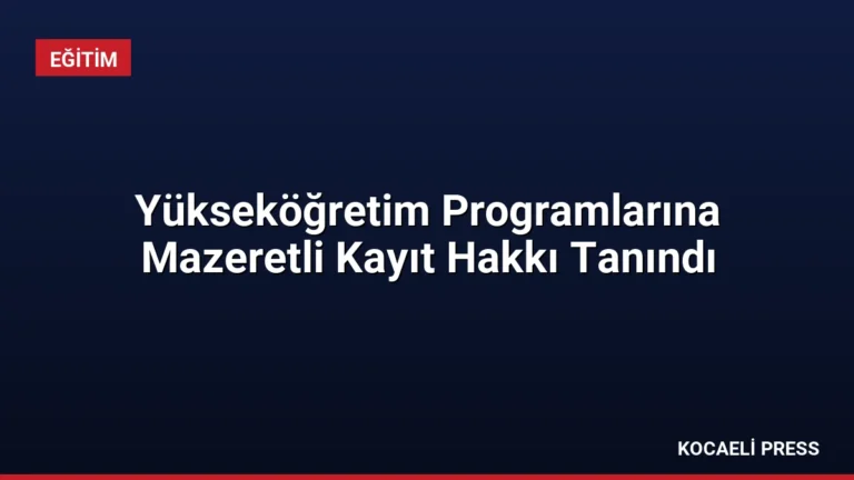 Yükseköğretim Programlarına Mazeretli Kayıt Hakkı Tanındı