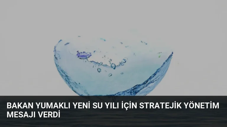 Bakan Yumaklı Yeni Su Yılı İçin Stratejik Yönetim Mesajı Verdi