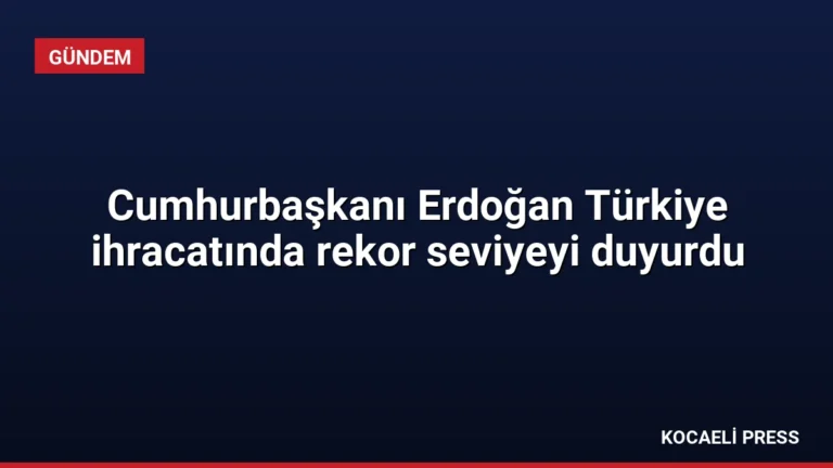 Cumhurbaşkanı Erdoğan Türkiye ihracatında rekor seviyeyi duyurdu