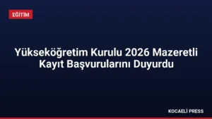 Yükseköğretim Kurulu 2026 Mazeretli Kayıt Başvurularını Duyurdu